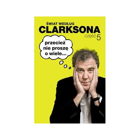 Przecież nie proszę o wiele... Świat według Clarksona część 5 Jeremy Clarkson