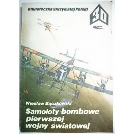 Samoloty bombowe pierwszej wojny światowej Biblioteczka Skrzydlatej Polski 30 Wiesław Bączkowski