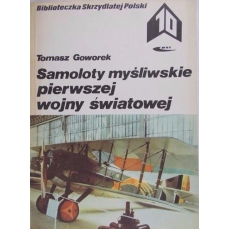 Samoloty myśliwskie pierwszej wojny światowej Biblioteczka Skrzydlatej Polski 10 Tomasz Goworek