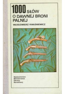 1000 słów o dawnej broni palnej Włodzimierz Kwaśniewicz