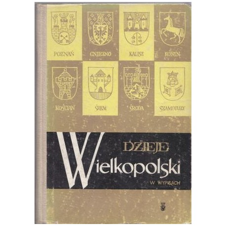 Dzieje Wielkopolski w wypisach Antoni Czubiński, Witold Jakóbczyk, Zdzisław Kaczmarczyk (opracowanie)
