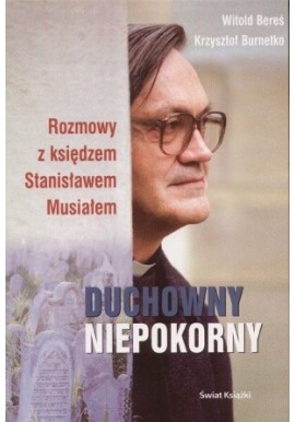 Duchowny niepokorny Rozmowy z księdzem Stanisławem Musiałem Witold Bereś, Krzysztof Burnetko