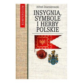 Insygnia, symbole i herby polskie Kompendium Alfred Znamierowski