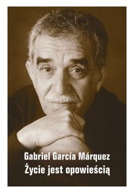 Życie jest opowieścią Gabriel Garcia Marquez