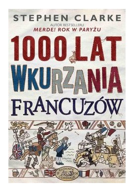 1000 lat wkurzania Francuzów Stephen Clarke