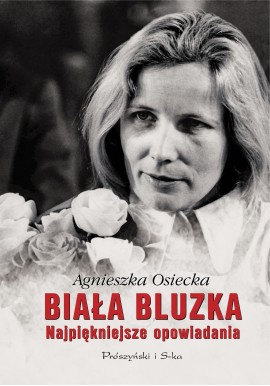 Biała bluzka Najpiękniejsze opowiadania Agnieszka Osiecka