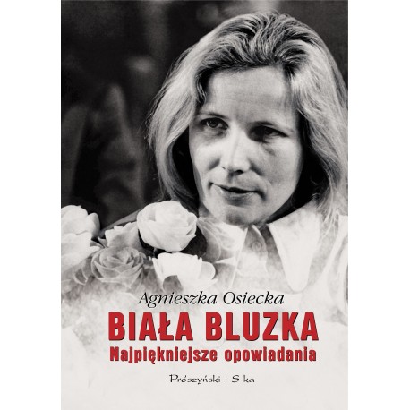 Biała bluzka Najpiękniejsze opowiadania Agnieszka Osiecka