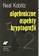 Algebraiczne aspekty kryptografii Neal Koblitz