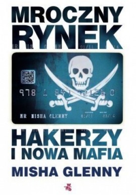 Mroczny rynek Hakerzy i nowa mafia Misha Glenny
