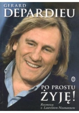 Po prostu żyję! Rozmowy z Laurentem Neumannem Gerard Depardieu