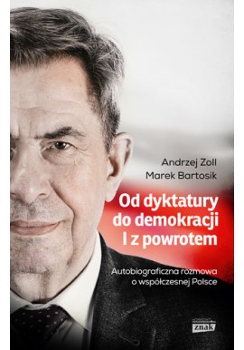 Od dyktatury do demokracji I z powrotem Autobiograficzna rozmowa o współczesnej Polsce Andrzej Zoll, Marek Bartosik