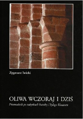 Oliwa wczoraj i dziś Przewodnik po zabytkach katedry i byłego klasztoru Zygmunt Iwicki