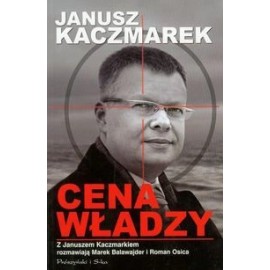 Cena władzy Z Januszem Kaczmarkiem rozmawiają Marek Balawajder i Roman Osica