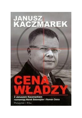 Cena władzy Z Januszem Kaczmarkiem rozmawiają Marek Balawajder i Roman Osica