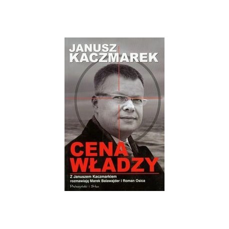 Cena władzy Z Januszem Kaczmarkiem rozmawiają Marek Balawajder i Roman Osica