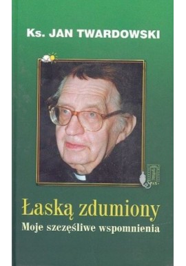 Łaską zdumiony Moje szczęśliwe wspomnienia Ks. Jan Twardowski