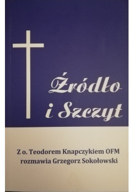Źródło i szczyt Z o. Teodorem Knapczykiem OFM rozmawia Grzegorz Sokołowski