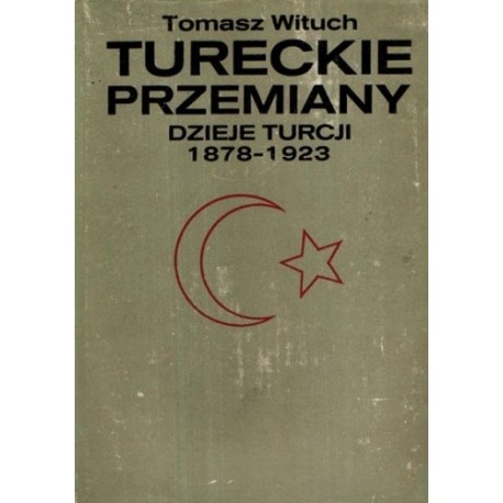 Tureckie przemiany Dzieje Turcji 1878-1923 Tomasz Wituch