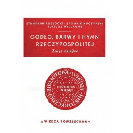 Godło, barwy i hymn Rzeczypospolitej Zarys dziejów Stanisław Russocki, Stefan K. Kuczyński, Juliusz Willaume