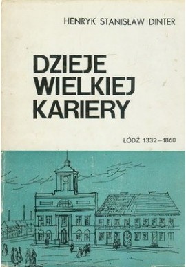 Dzieje wielkiej kariery Łódź 1332-1860 Henryk Stanisław Dinter