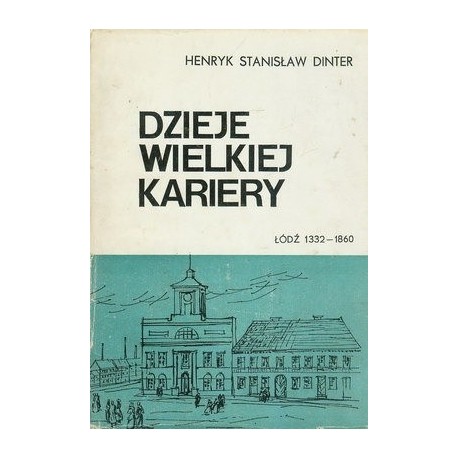 Dzieje wielkiej kariery Łódź 1332-1860 Henryk Stanisław Dinter