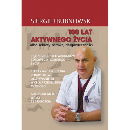 100 lat aktywnego życia albo sekrety zdrowej długowieczności Siergiej Bubnowski