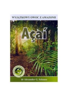 Acai Wyjątkowy owoc z Amazonii dr Alexander G. Schauss