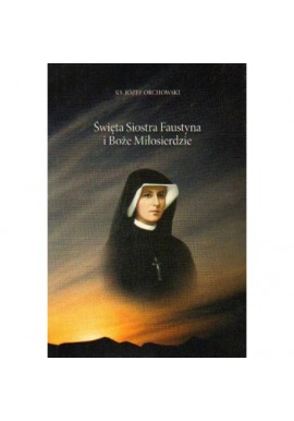Święta Siostra Faustyna i Boże Miłosierdzie Ks. Józef Orchowski