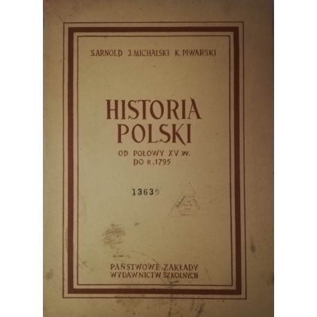 Historia Polski od połowy XV w. do r. 1795 Stanisław Arnold, Jerzy Michalski, Kazimierz Piwarski