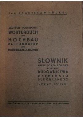 Słownik niemiecko-polski w zakresie budownictwa, rzemiosła budowlanego i instalacji domowych Inż. Stanisław Huckel Oprawa wyd.