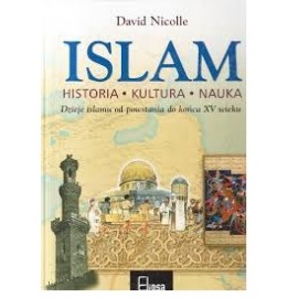 Islam Dzieje islamu od powstania do końca XV wieku Historia. Kultura. Nauka David Nicolle