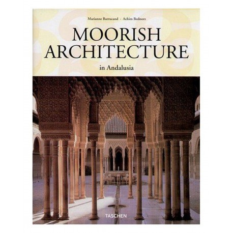 Moorish Architecture in Andalusia Marianne Barrucand, Achim Bednorz