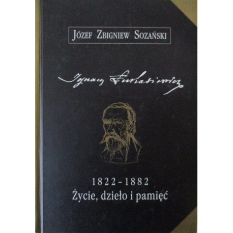 Ignacy Łukasiewicz Życie, dzieło i pamięć 1822-1882 Józef Zbigniew Sozański