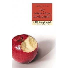 Czy Adam i Ewa mieli pępki? ...i 199 innych pytań od nastolatków Matthew J. Pinto