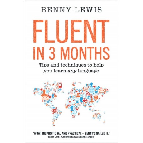 Fluent in 3 months Tips and techniques to help you learn any language Benny Lewis
