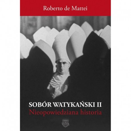 Sobór Watykański II Historia dotąd nieopowiedziana Roberto de Mattei