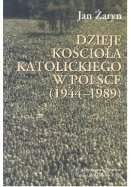 Jan Żaryn Dzieje Kościoła Katolickiego w Polsce 1944-1989