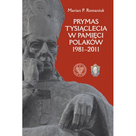 Prymas Tysiąclecia w pamięci Polaków 1981-2011 Marian P. Romaniuk