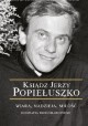 Ksiądz Jerzy Popiełuszko Wiara, nadzieja, miłość Biografia Błogosławionego Ewa K. Czaczkowska, Tomasz Wiścicki