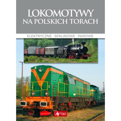 Lokomotywy na polskich torach Elektryczne. Spalinowe. Parowe Wojciech Nowak