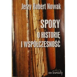Spory o historię i współczesność Jerzy Robert Nowak