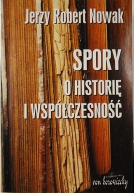 Spory o historię i współczesność Jerzy Robert Nowak