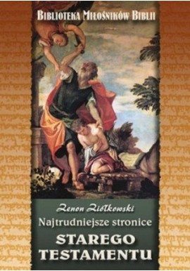 Najtrudniejsze stronice Starego Testamentu Seria Biblioteka Miłośników Biblii Zenon Ziółkowski