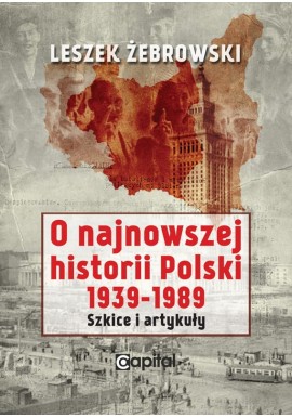 O najnowszej historii Polski 1939-1989 Szkice i artykuły Leszek Żebrowski