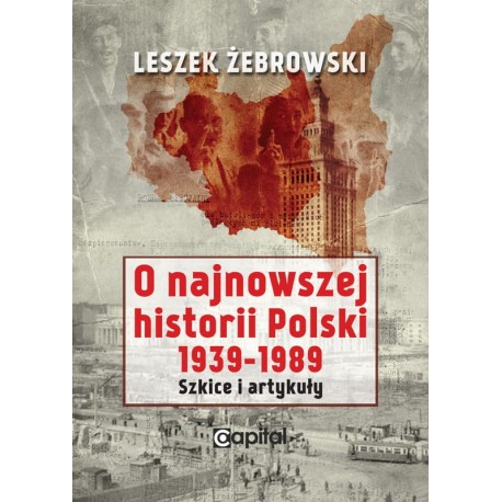 O najnowszej historii Polski 1939-1989 Szkice i artykuły Leszek Żebrowski