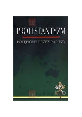 Protestantyzm potępiony przez papieży Magdalena Broniarek, Marcin Karas (red.)