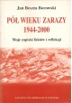 Pół wieku zarazy 1944-2000 Moje zapiski faktów i refleksji Jan Beszta Borowski