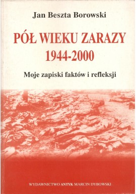 Pół wieku zarazy 1944-2000 Moje zapiski faktów i refleksji Jan Beszta Borowski