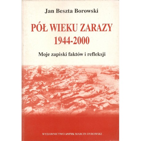 Pół wieku zarazy 1944-2000 Moje zapiski faktów i refleksji Jan Beszta Borowski