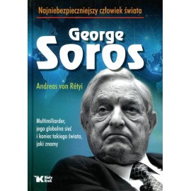 George Soros Multimiliarder, jego globalna sieć i koniec takiego świata, jaki znamy Andreas von Retyi